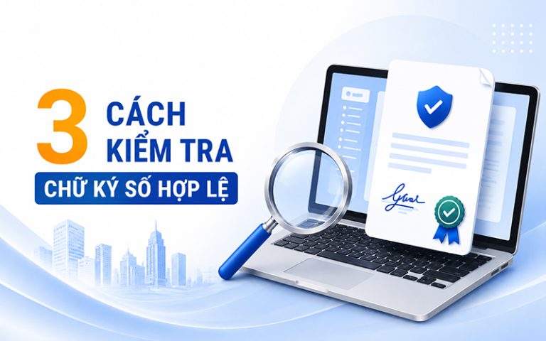 Hướng dẫn 3 cách kiểm tra chữ ký số hợp lệ đơn giản, nhanh gọn